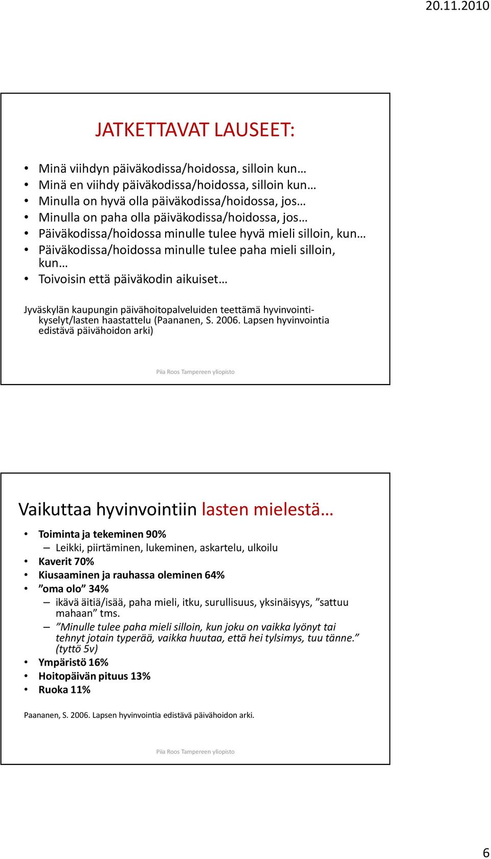 kaupungin päivähoitopalveluiden teettämä hyvinvointikyselyt/lasten haastattelu (Paananen, S. 2006.