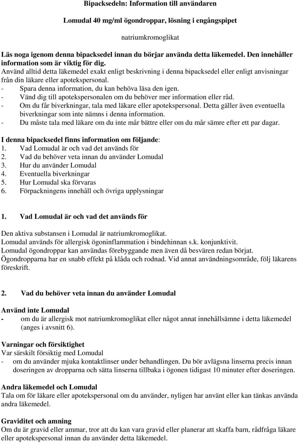 - Spara denna information, du kan behöva läsa den igen. - Vänd dig till apotekspersonalen om du behöver mer information eller råd. - Om du får biverkningar, tala med läkare eller apotekspersonal.