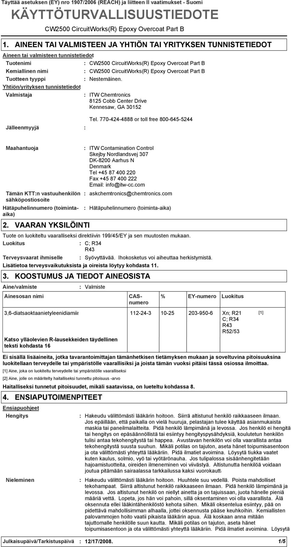 tunnistetiedot Tuotteen tyyppi Yhtiön/yrityksen tunnistetiedot CW2500 CircuitWorks(R) Epoxy Overcoat Part B CW2500 CircuitWorks(R) Epoxy Overcoat Part B Nestemäinen.