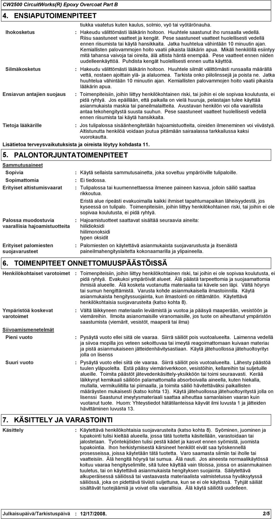 PALONTORJUNTATOIMENPITEET Sammutusaineet Sopivia Sopimattomia Erityiset altistumisvaarat Palossa muodostuvia vaarallisia hajoamistuotteita Erityiset palomiesten suojavarusteet Henkilökohtaiset