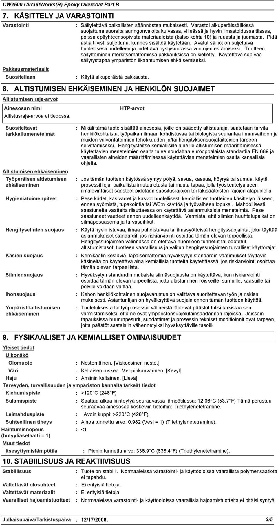 Pidä astia tiivisti suljettuna, kunnes sisältöä käytetään. Avatut säiliöt on suljettava huolellisesti uudelleen ja pidettävä pystysuorassa vuotojen estämiseksi.