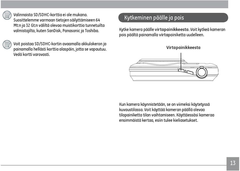 Voit poistaa SD/SDHC-kortin avaamalla akkulokeron ja painamalla hellästi korttia alaspäin, jotta se vapautuu. Vedä kortti varovasti.