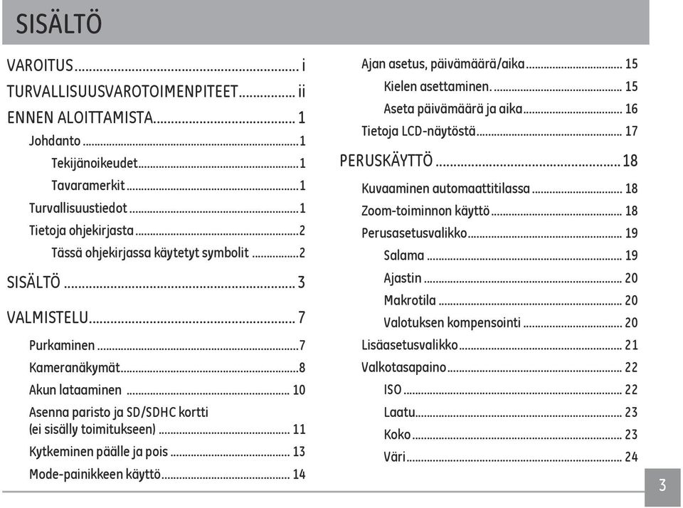 .. 11 Kytkeminen päälle ja pois... 13 Mode-painikkeen käyttö... 14 Ajan asetus, päivämäärä/aika... 15 Kielen asettaminen... 15 Aseta päivämäärä ja aika... 16 Tietoja LCD-näytöstä... 17 PERUSKÄYTTÖ.