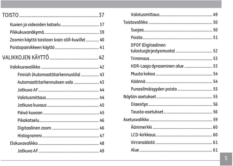 .. 46 Histogrammi... 47 Elokuvavalikko... 48 Jatkuva AF... 49 Valotusmittaus... 49 Toistovalikko... 50 Suojaa... 50 Poista... 51 DPOF (Digitaalinen tulostusjärjestysmuoto)... 52 Trimmaus.