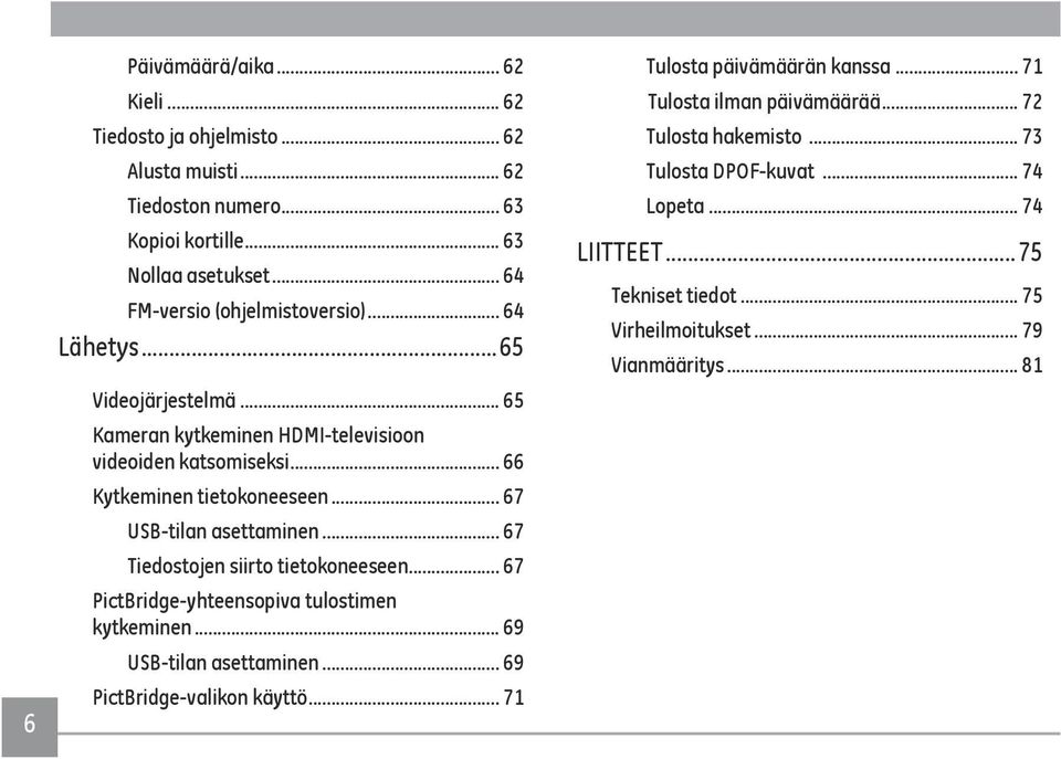 .. 67 USB-tilan asettaminen... 67 Tiedostojen siirto tietokoneeseen... 67 PictBridge-yhteensopiva tulostimen kytkeminen... 69 USB-tilan asettaminen.