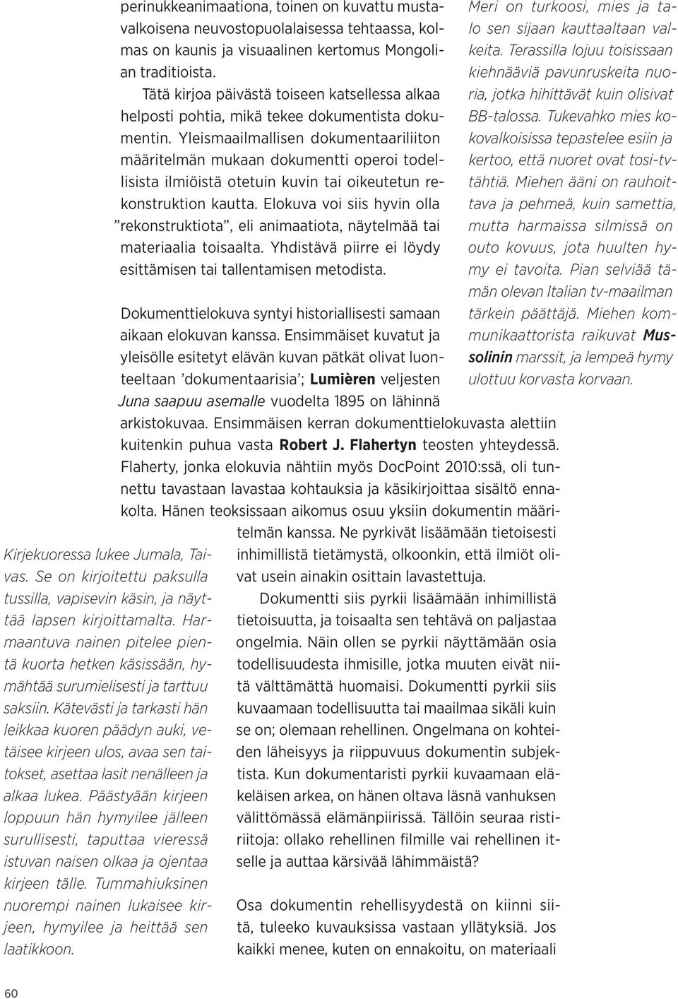Kätevästi ja tarkasti hän leikkaa kuoren päädyn auki, vetäisee kirjeen ulos, avaa sen taitokset, asettaa lasit nenälleen ja alkaa lukea.