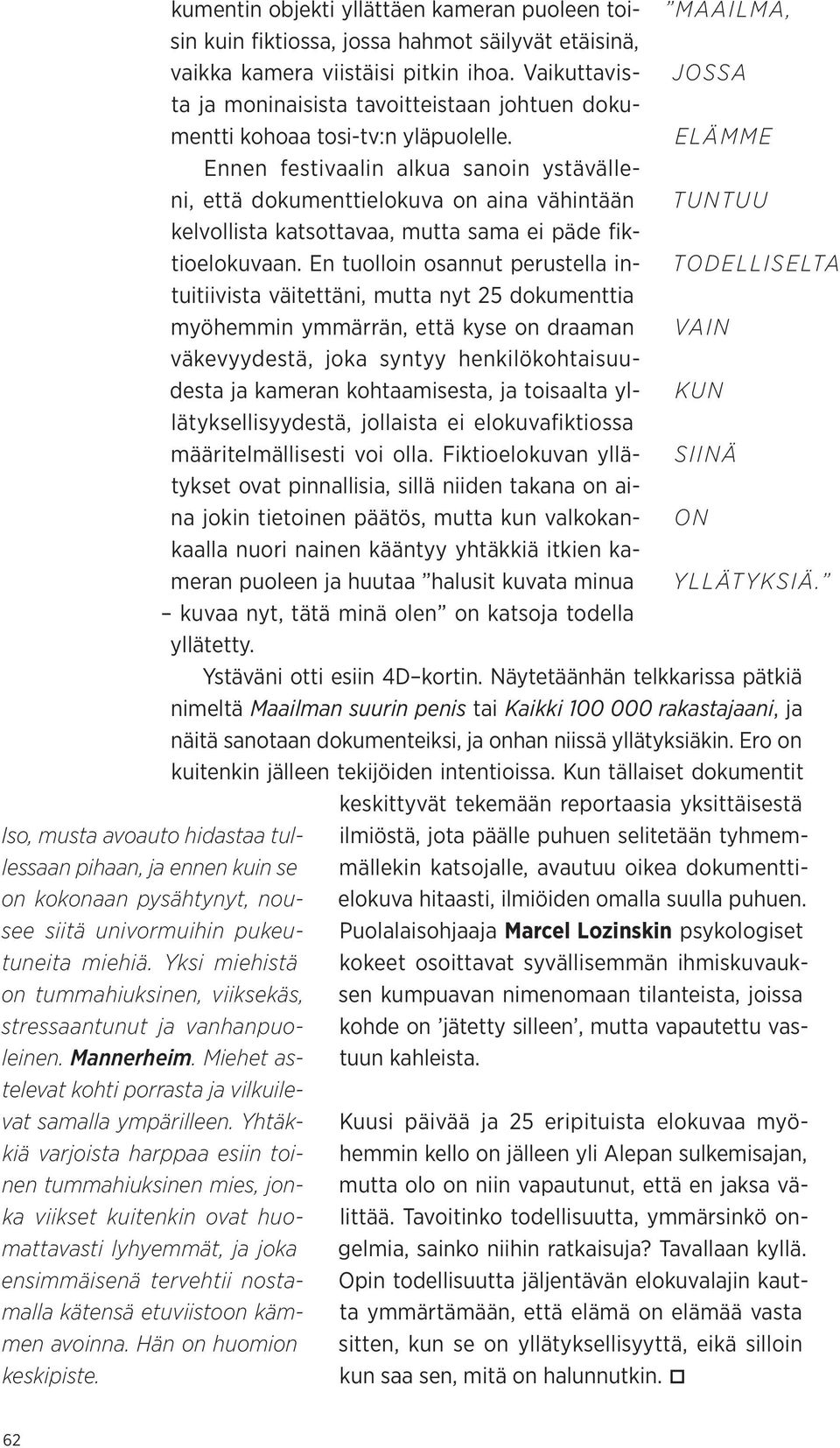 Yhtäkkiä varjoista harppaa esiin toinen tummahiuksinen mies, jonka viikset kuitenkin ovat huomattavasti lyhyemmät, ja joka ensimmäisenä tervehtii nostamalla kätensä etuviistoon kämmen avoinna.