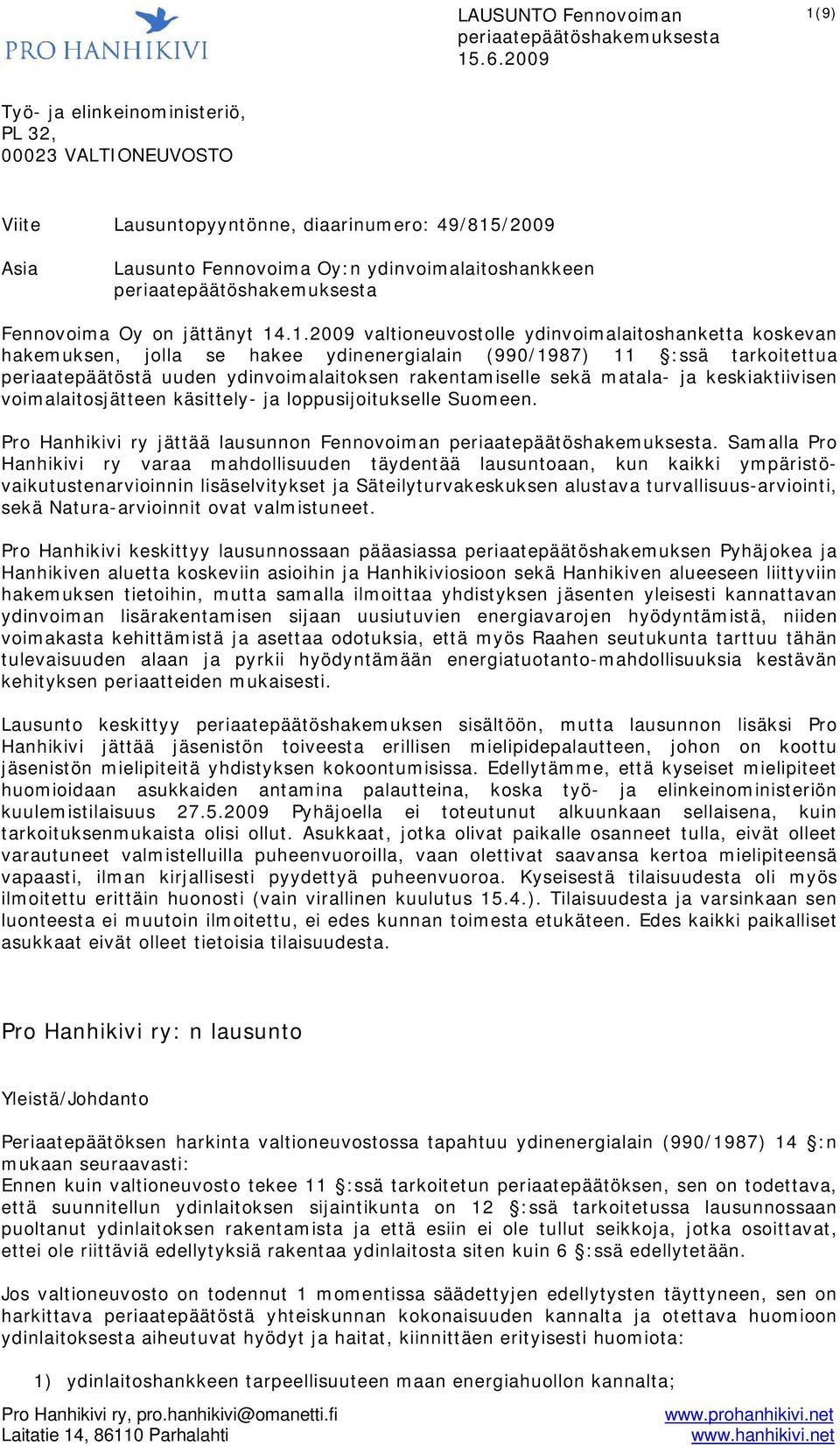 matala- ja keskiaktiivisen voimalaitosjätteen käsittely- ja loppusijoitukselle Suomeen. Pro Hanhikivi ry jättää lausunnon Fennovoiman.