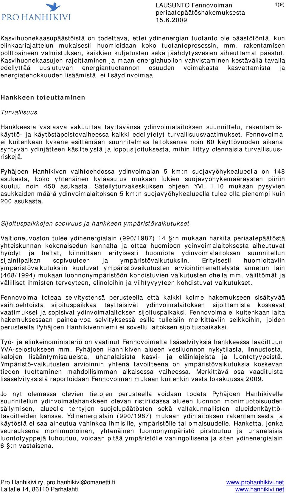 Kasvihuonekaasujen rajoittaminen ja maan energiahuollon vahvistaminen kestävällä tavalla edellyttää uusiutuvan energiantuotannon osuuden voimakasta kasvattamista ja energiatehokkuuden lisäämistä, ei