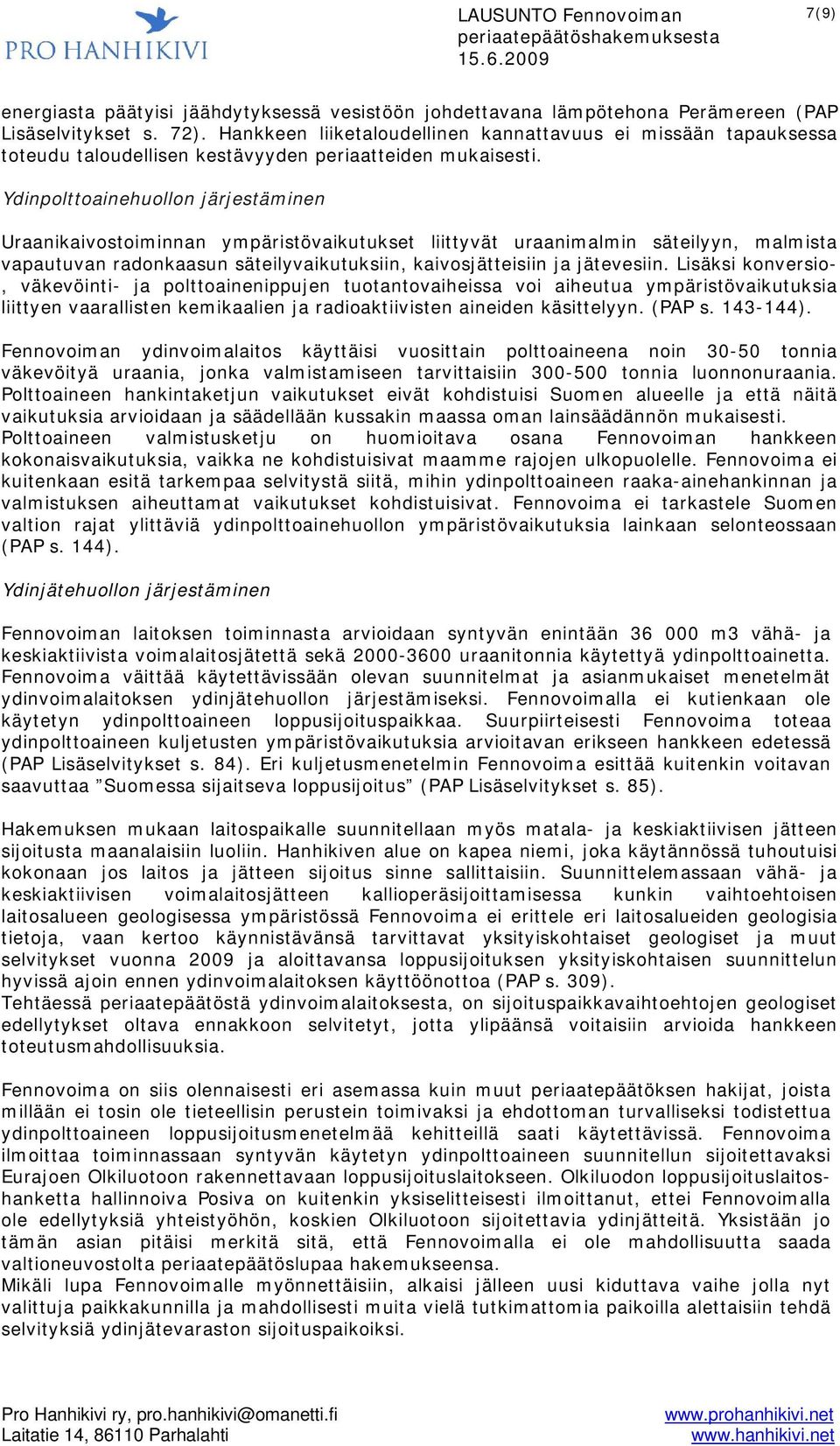 Ydinpolttoainehuollon järjestäminen Uraanikaivostoiminnan ympäristövaikutukset liittyvät uraanimalmin säteilyyn, malmista vapautuvan radonkaasun säteilyvaikutuksiin, kaivosjätteisiin ja jätevesiin.