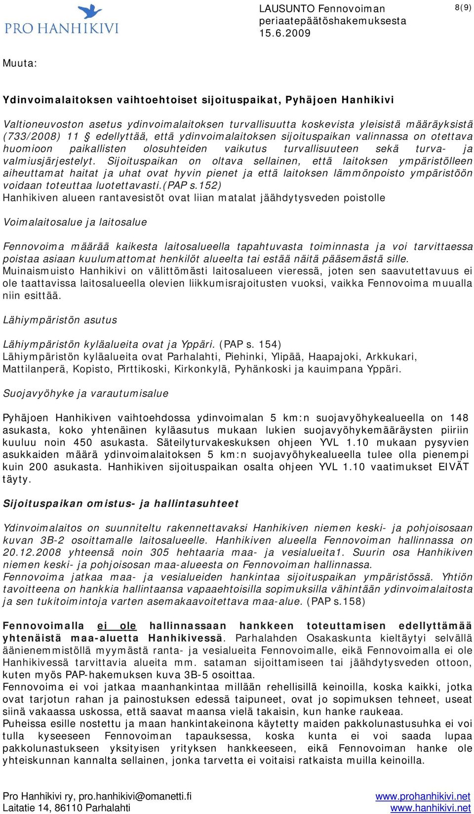 Sijoituspaikan on oltava sellainen, että laitoksen ympäristölleen aiheuttamat haitat ja uhat ovat hyvin pienet ja että laitoksen lämmönpoisto ympäristöön voidaan toteuttaa luotettavasti.(pap s.