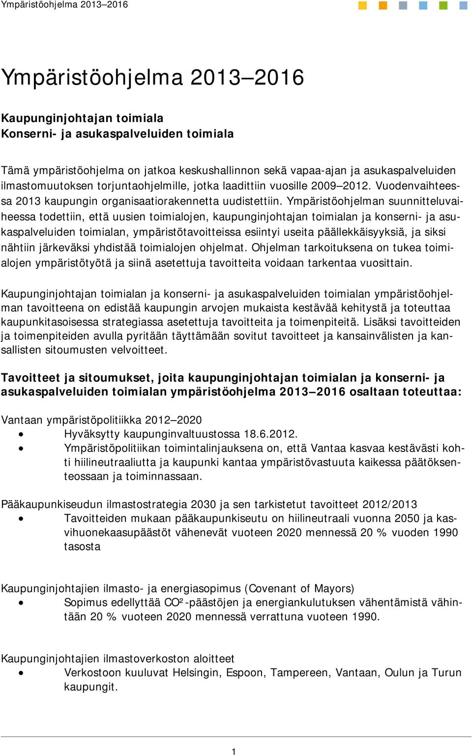 Ympäristöohjelman suunnitteluvaiheessa todettiin, että uusien toimialojen, kaupunginjohtajan toimialan ja konserni- ja asukaspalveluiden toimialan, ympäristötavoitteissa esiintyi useita