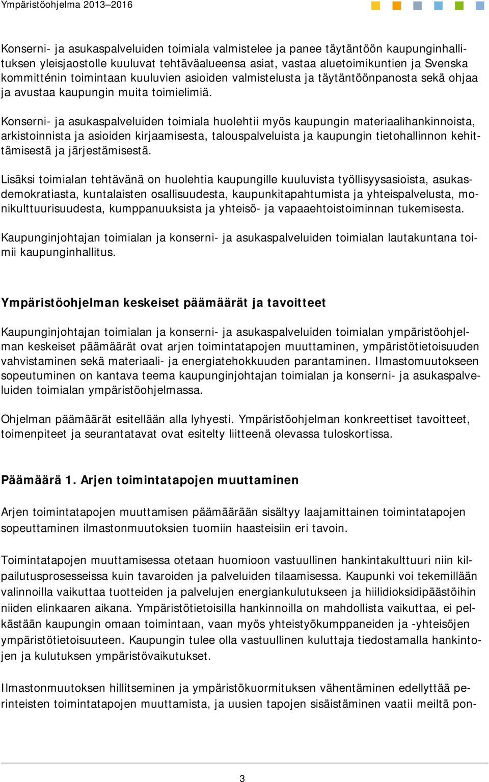 Konserni- ja asukaspalveluiden toimiala huolehtii myös kaupungin materiaalihankinnoista, arkistoinnista ja asioiden kirjaamisesta, talouspalveluista ja kaupungin tietohallinnon kehittämisestä ja