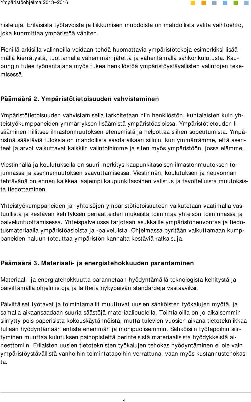 Kaupungin tulee työnantajana myös tukea henkilöstöä ympäristöystävällisten valintojen tekemisessä. Päämäärä 2.