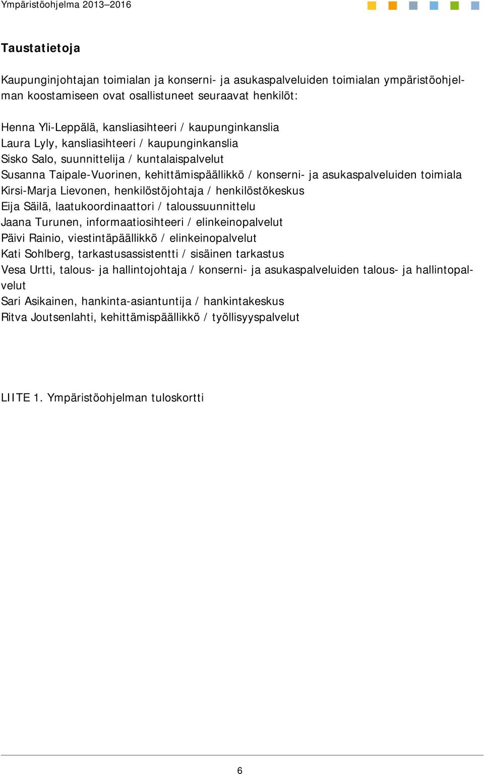 Kirsi-Marja Lievonen, henkilöstöjohtaja / henkilöstökeskus Eija Säilä, laatukoordinaattori / taloussuunnittelu Jaana Turunen, informaatiosihteeri / elinkeinopalvelut Päivi Rainio, viestintäpäällikkö