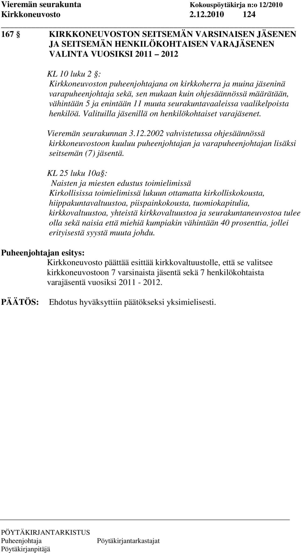 jäseninä varapuheenjohtaja sekä, sen mukaan kuin ohjesäännössä määrätään, vähintään 5 ja enintään 11 muuta seurakuntavaaleissa vaalikelpoista henkilöä.