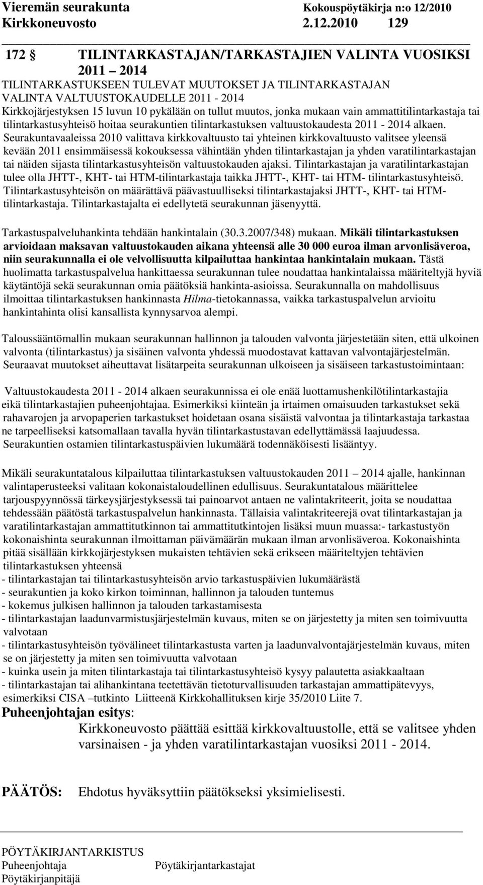 pykälään on tullut muutos, jonka mukaan vain ammattitilintarkastaja tai tilintarkastusyhteisö hoitaa seurakuntien tilintarkastuksen valtuustokaudesta 2011-2014 alkaen.