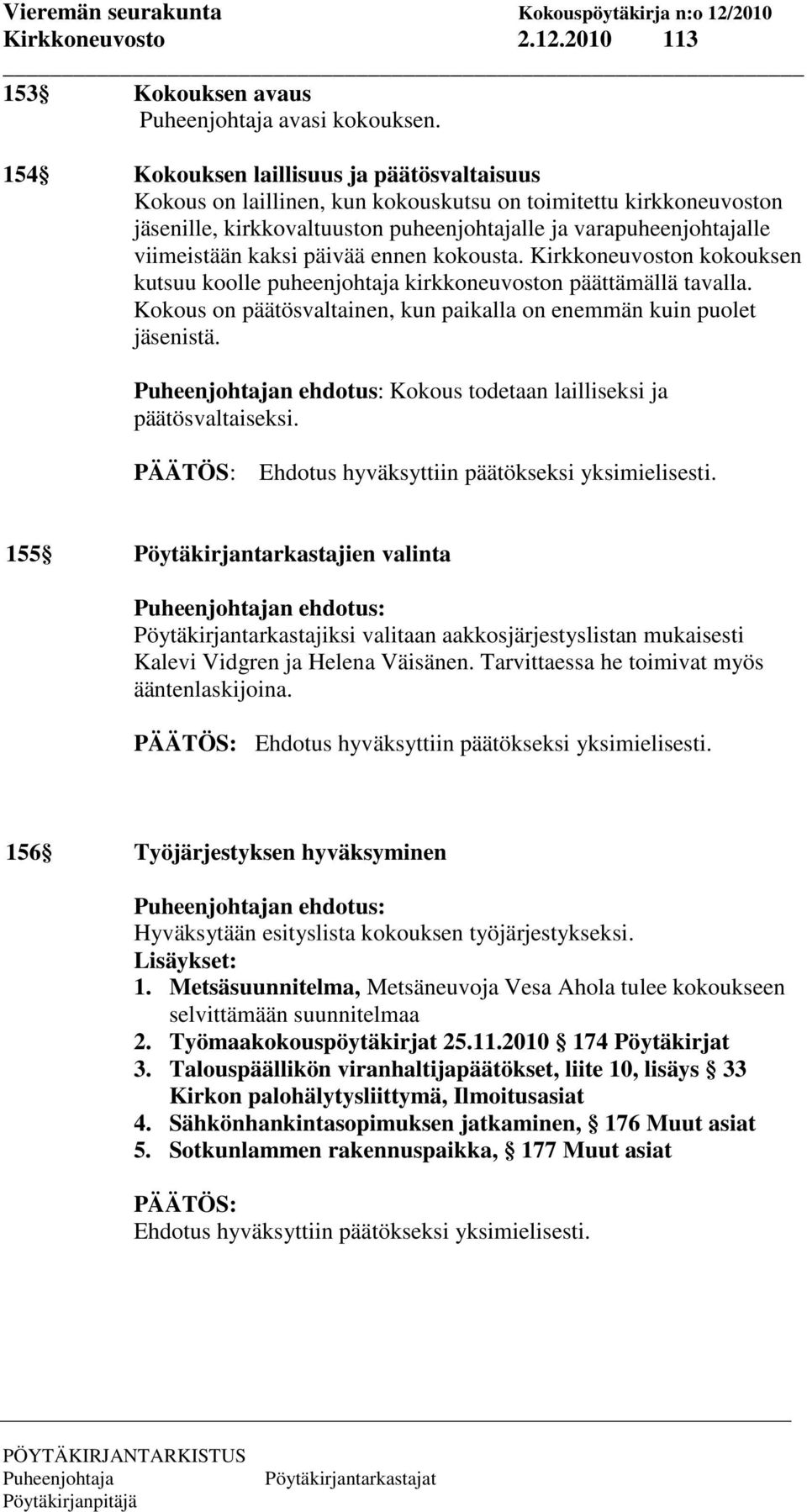 päivää ennen kokousta. Kirkkoneuvoston kokouksen kutsuu koolle puheenjohtaja kirkkoneuvoston päättämällä tavalla. Kokous on päätösvaltainen, kun paikalla on enemmän kuin puolet jäsenistä.