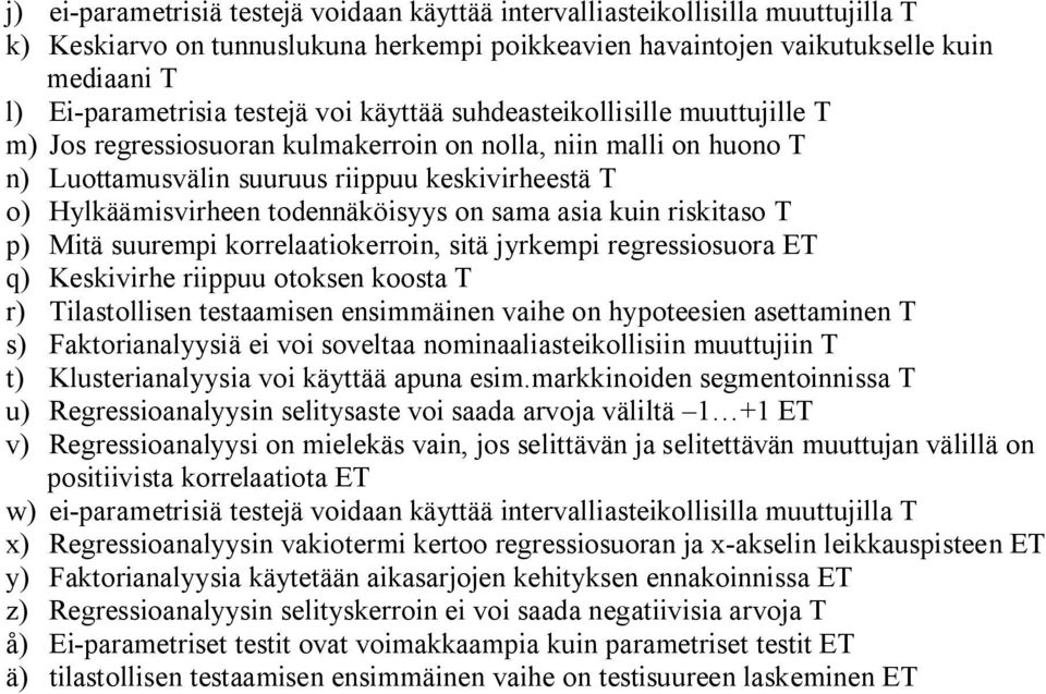 todennäköisyys on sama asia kuin riskitaso T p) Mitä suurempi korrelaatiokerroin, sitä jyrkempi regressiosuora ET q) Keskivirhe riippuu otoksen koosta T r) Tilastollisen testaamisen ensimmäinen vaihe