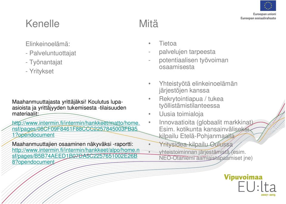 opendocument Maahanmuuttajien osaaminen näkyväksi -raportti: http://www.intermin.fi/intermin/hankkeet/alpo/home.n sf/pages/b5b74aeed1b07da5c2257651002e26b 8?