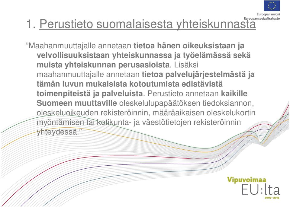 Lisäksi maahanmuuttajalle annetaan tietoa palvelujärjestelmästä ja tämän luvun mukaisista kotoutumista edistävistä toimenpiteistä ja