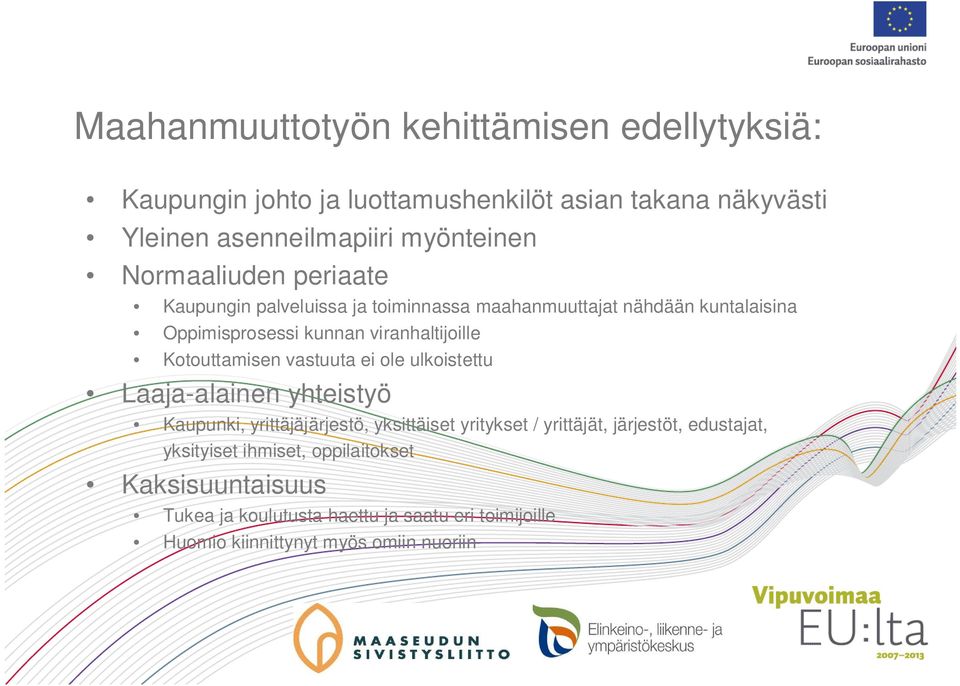 Kotouttamisen vastuuta ei ole ulkoistettu Laaja-alainen yhteistyö Kaupunki, yrittäjäjärjestö, yksittäiset yritykset / yrittäjät, järjestöt,