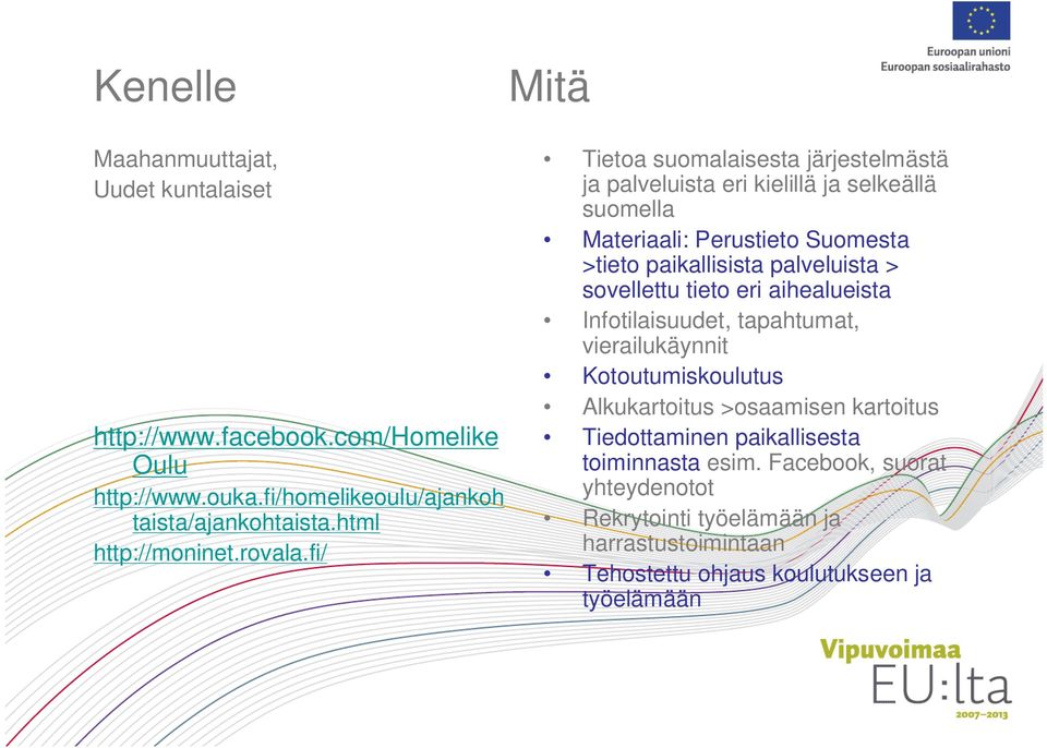 fi/ Mitä Tietoa suomalaisesta järjestelmästä ja palveluista eri kielillä ja selkeällä suomella Materiaali: Perustieto Suomesta >tieto paikallisista