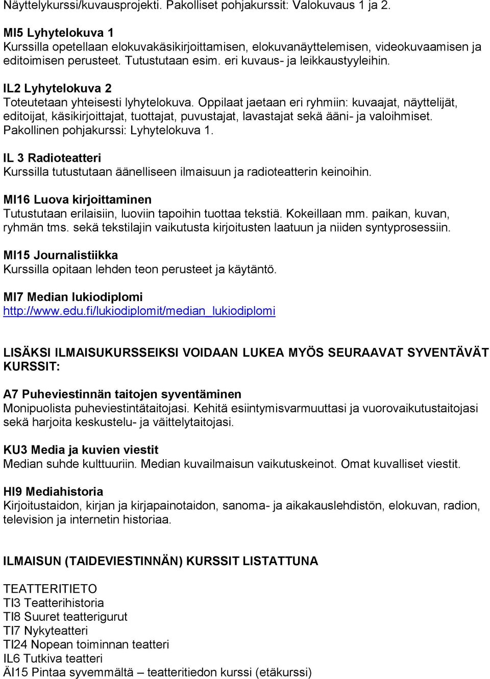 IL2 Lyhytelokuva 2 Toteutetaan yhteisesti lyhytelokuva. Oppilaat jaetaan eri ryhmiin: kuvaajat, näyttelijät, editoijat, käsikirjoittajat, tuottajat, puvustajat, lavastajat sekä ääni- ja valoihmiset.