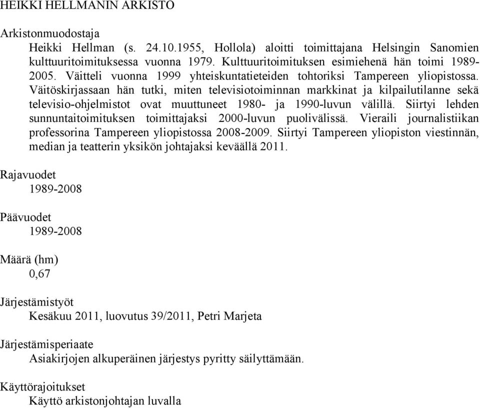 Väitöskirjassaan hän tutki, miten televisiotoiminnan markkinat ja kilpailutilanne sekä televisio-ohjelmistot ovat muuttuneet 1980- ja 1990-luvun välillä.