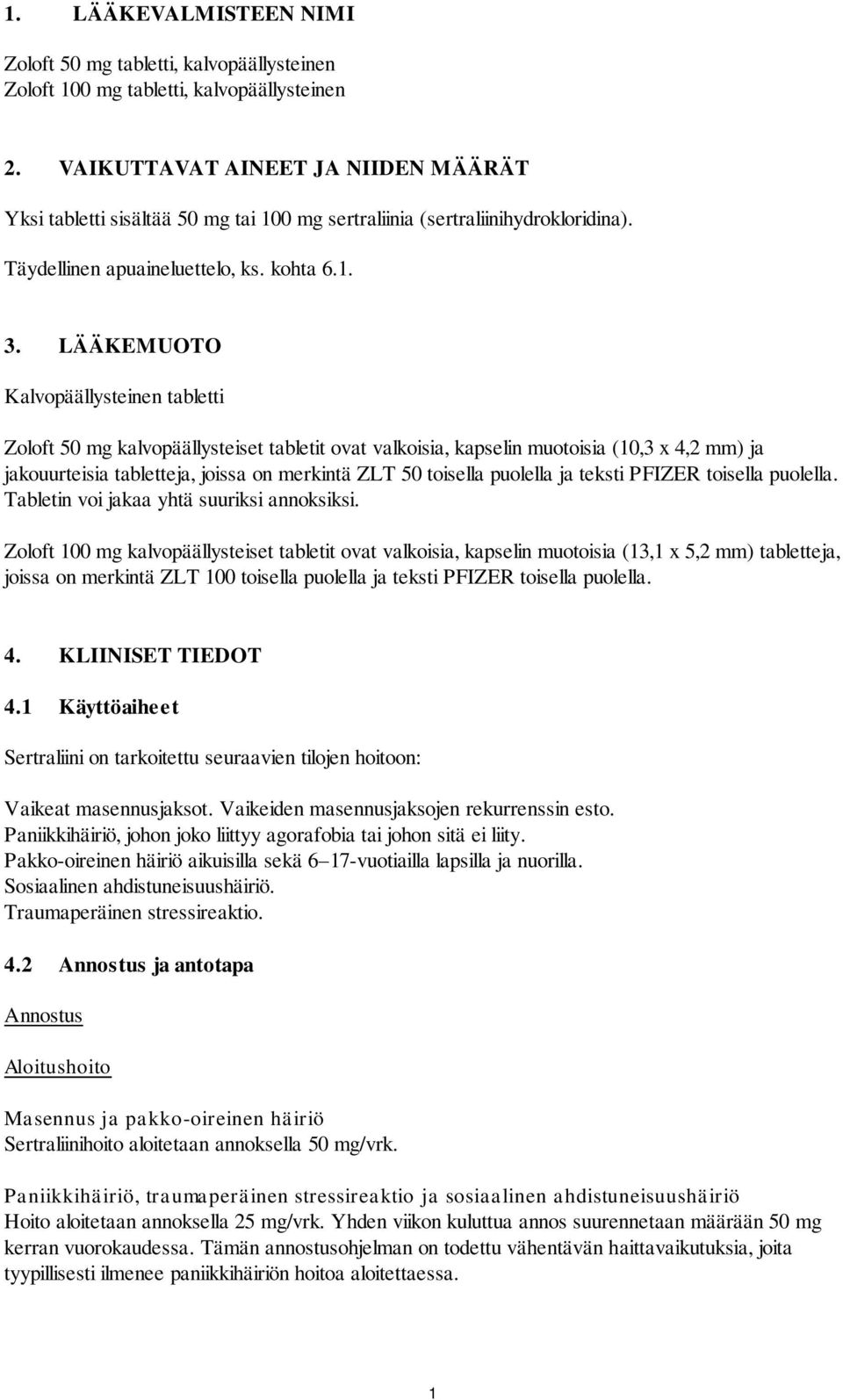 LÄÄKEMUOTO Kalvopäällysteinen tabletti Zoloft 50 mg kalvopäällysteiset tabletit ovat valkoisia, kapselin muotoisia (10,3 x 4,2 mm) ja jakouurteisia tabletteja, joissa on merkintä ZLT 50 toisella