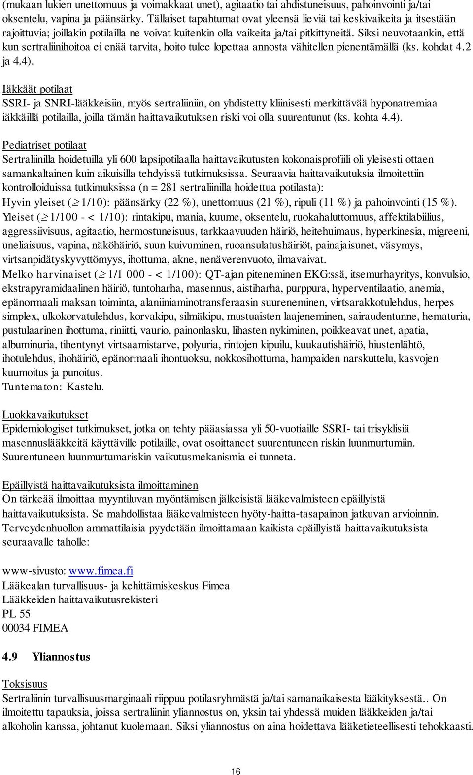 Siksi neuvotaankin, että kun sertraliinihoitoa ei enää tarvita, hoito tulee lopettaa annosta vähitellen pienentämällä (ks. kohdat 4.2 ja 4.4).