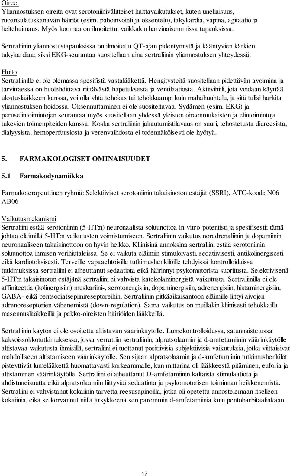 Sertraliinin yliannostustapauksissa on ilmoitettu QT-ajan pidentymistä ja kääntyvien kärkien takykardiaa; siksi EKG-seurantaa suositellaan aina sertraliinin yliannostuksen yhteydessä.