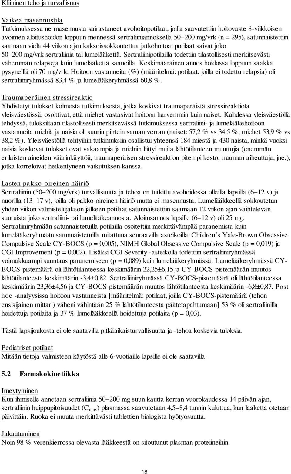 Sertraliinipotilailla todettiin tilastollisesti merkitsevästi vähemmän relapseja kuin lumelääkettä saaneilla. Keskimääräinen annos hoidossa loppuun saakka pysyneillä oli 70 mg/vrk.