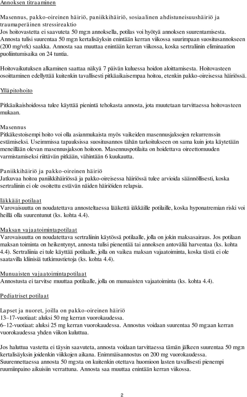 Annosta saa muuttaa enintään kerran viikossa, koska sertraliinin eliminaation puoliintumisaika on 24 tuntia. Hoitovaikutuksen alkaminen saattaa näkyä 7 päivän kuluessa hoidon aloittamisesta.