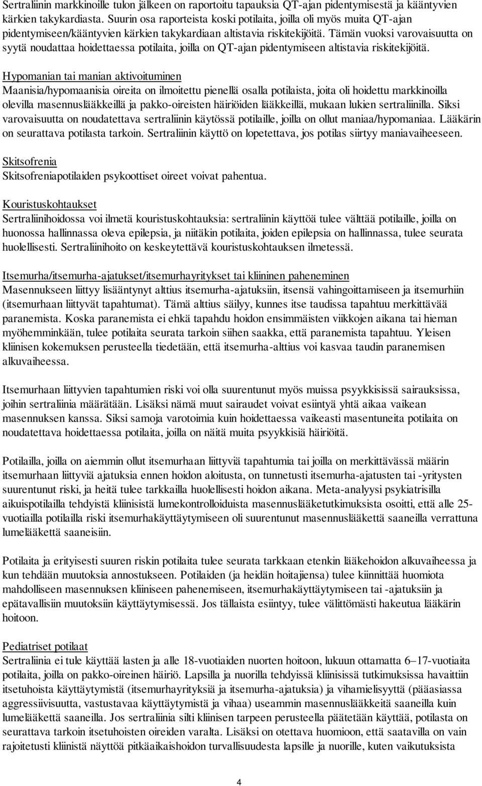 Tämän vuoksi varovaisuutta on syytä noudattaa hoidettaessa potilaita, joilla on QT-ajan pidentymiseen altistavia riskitekijöitä.