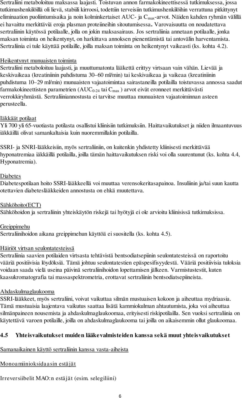 puoliintumisaika ja noin kolminkertaiset AUC- ja C max -arvot. Näiden kahden ryhmän välillä ei havaittu merkittäviä eroja plasman proteiineihin sitoutumisessa.
