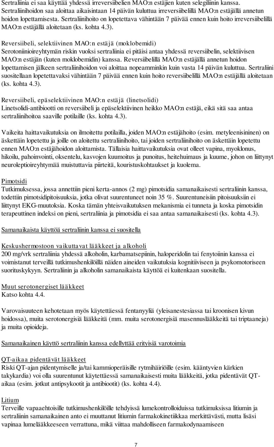 Sertraliinihoito on lopetettava vähintään 7 päivää ennen kuin hoito irreversiibelillä MAO:n estäjällä aloitetaan (ks. kohta 4.3).
