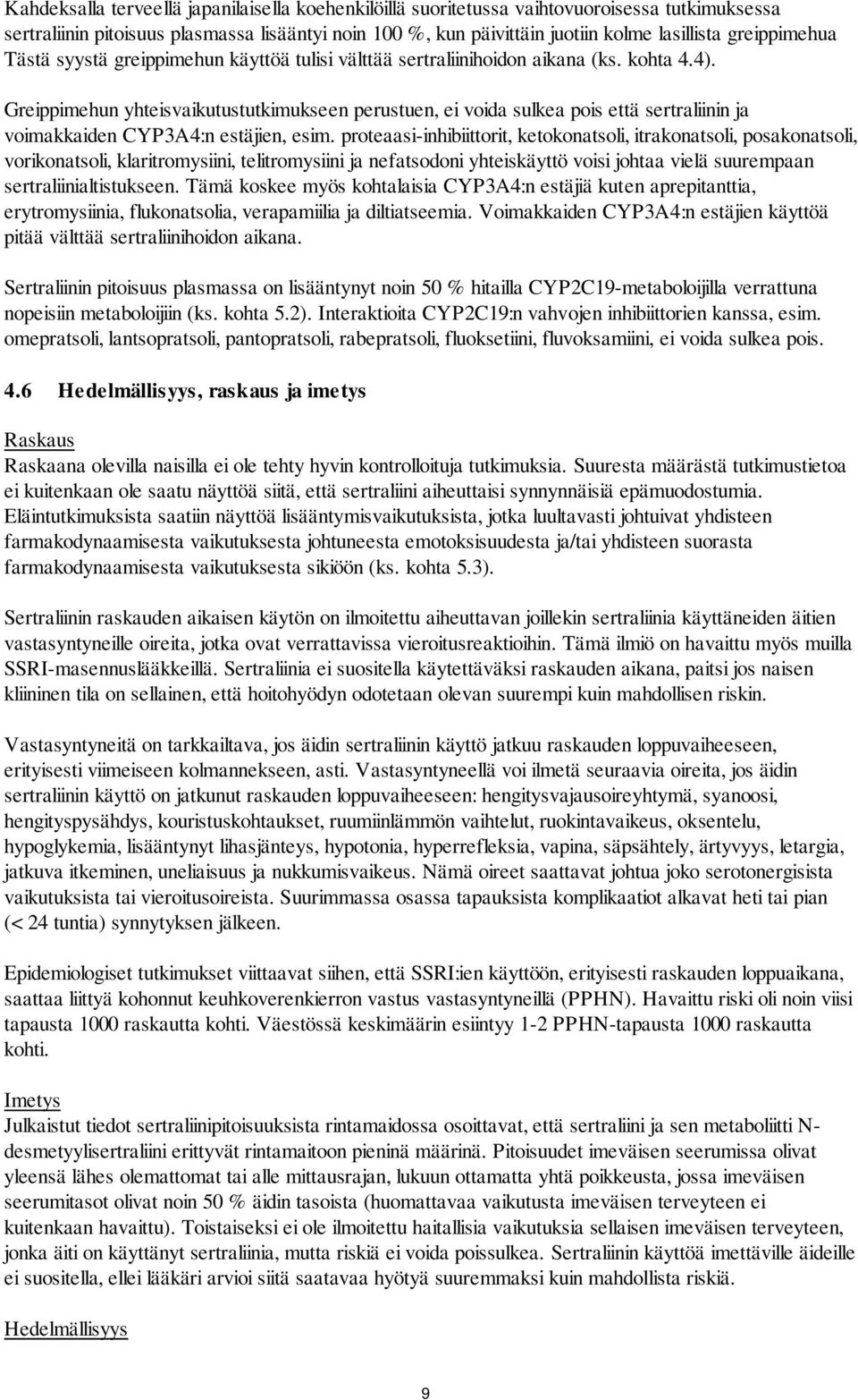Greippimehun yhteisvaikutustutkimukseen perustuen, ei voida sulkea pois että sertraliinin ja voimakkaiden CYP3A4:n estäjien, esim.