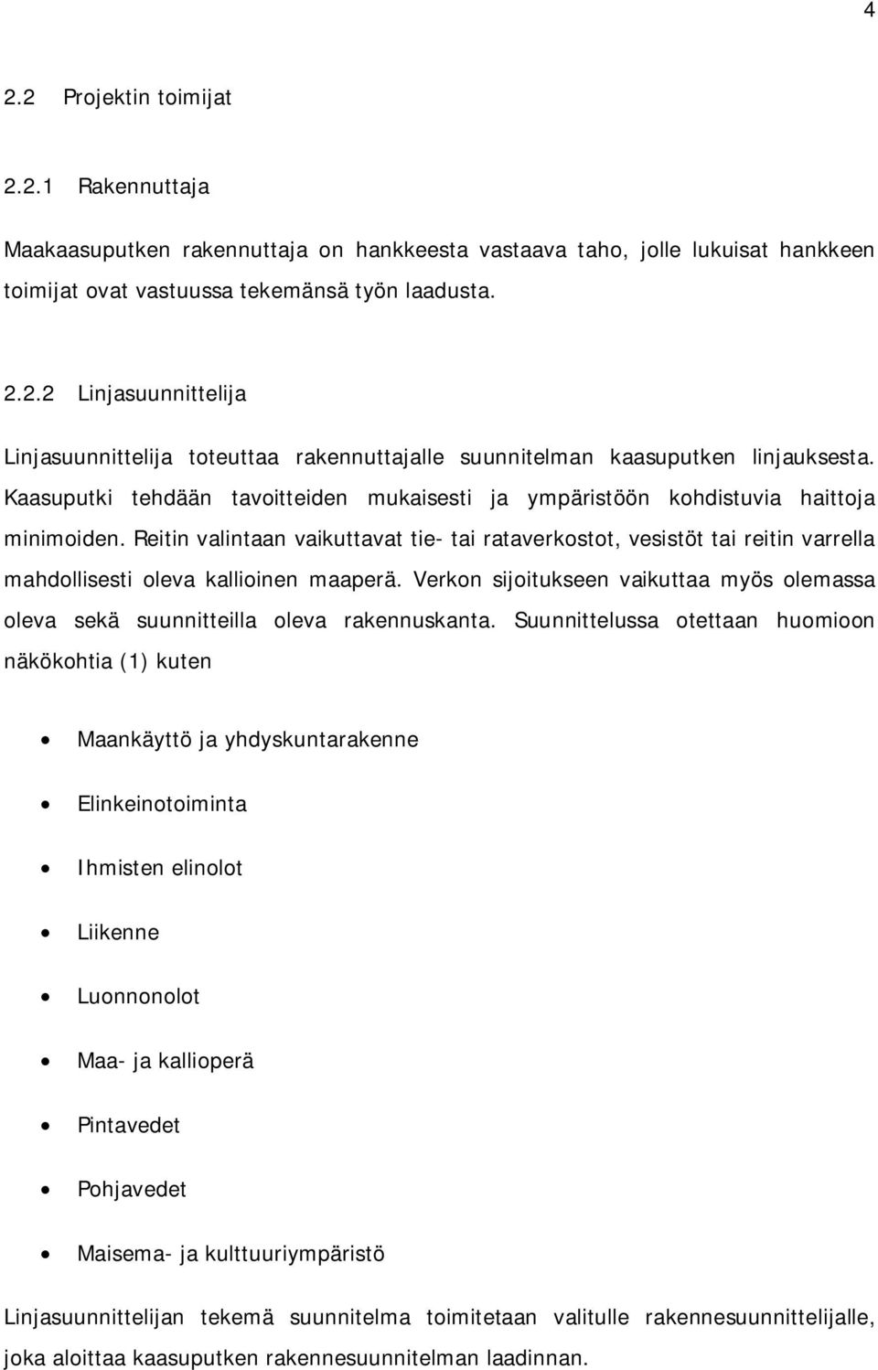 Reitin valintaan vaikuttavat tie- tai rataverkostot, vesistöt tai reitin varrella mahdollisesti oleva kallioinen maaperä.