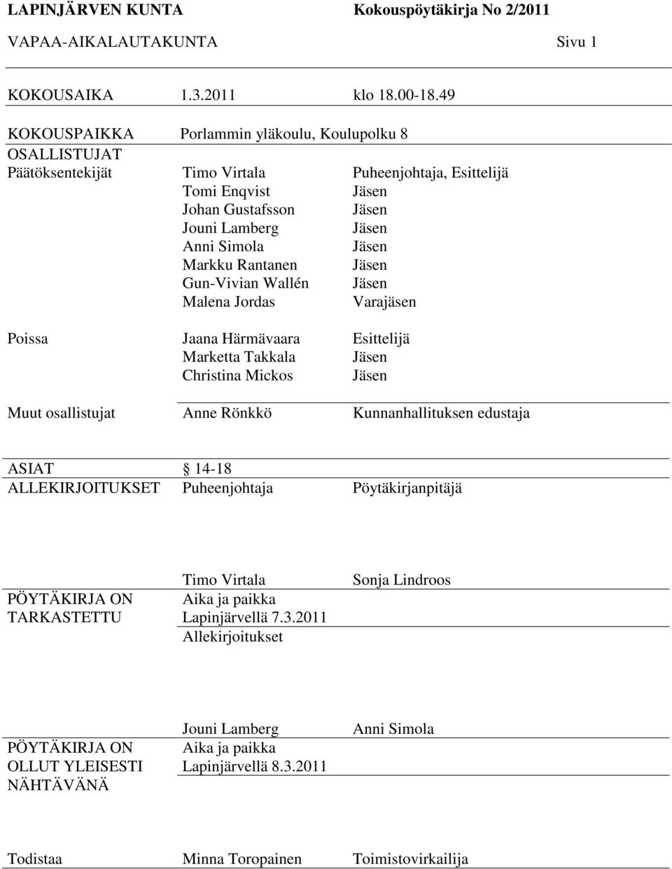 Jordas Puheenjohtaja, Esittelijä Varajäsen Poissa Jaana Härmävaara Marketta Takkala Christina Mickos Esittelijä Muut osallistujat Anne Rönkkö Kunnanhallituksen edustaja ASIAT 14-18