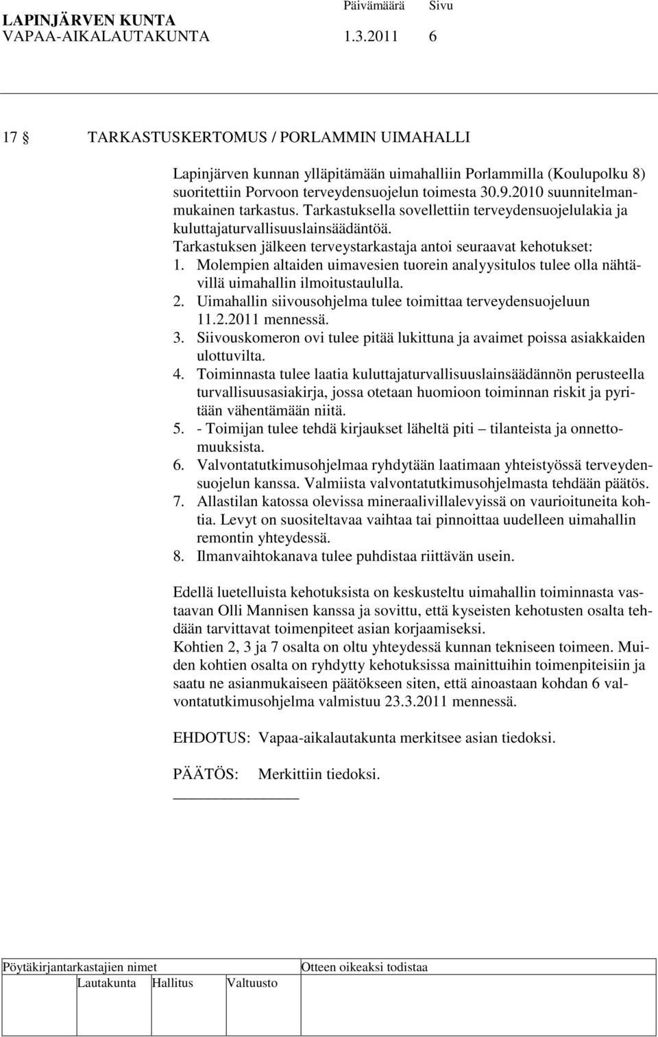 Molempien altaiden uimavesien tuorein analyysitulos tulee olla nähtävillä uimahallin ilmoitustaululla. 2. Uimahallin siivousohjelma tulee toimittaa terveydensuojeluun 11.2.2011 mennessä. 3.