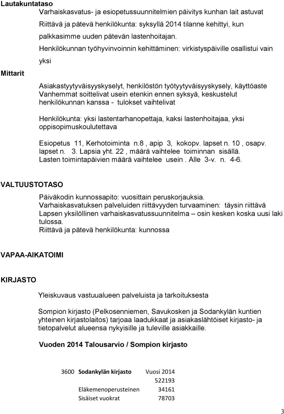 Henkilökunnan työhyvinvoinnin kehittäminen: virkistyspäiville osallistui vain yksi Asiakastyytyväisyyskyselyt, henkilöstön työtyytyväisyyskysely, käyttöaste Vanhemmat soittelivat usein etenkin ennen