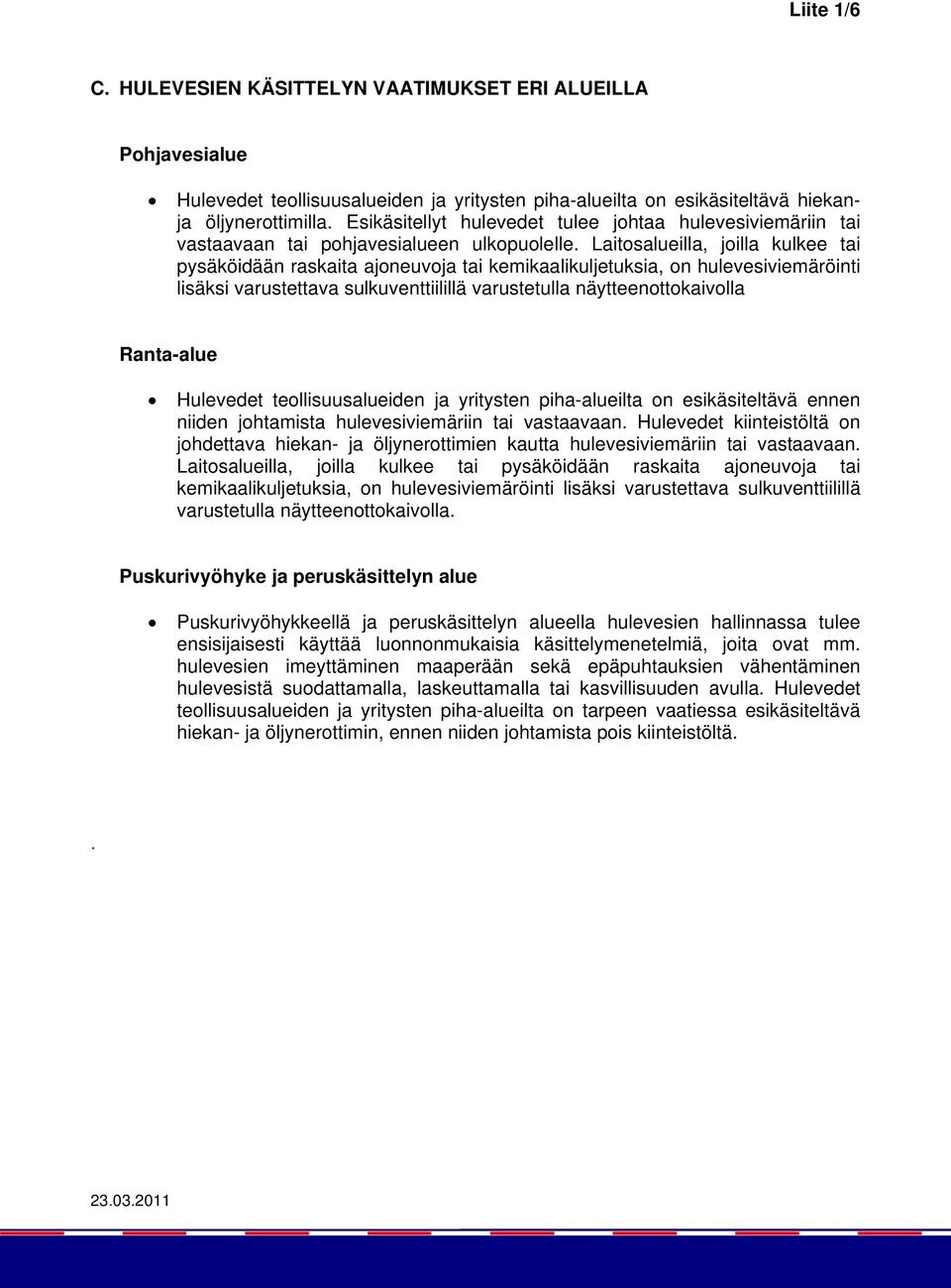 Laitosalueilla, joilla kulkee tai pysäköidään raskaita ajoneuvoja tai kemikaalikuljetuksia, on hulevesiviemäröinti lisäksi varustettava sulkuventtiilillä varustetulla näytteenottokaivolla Ranta-alue