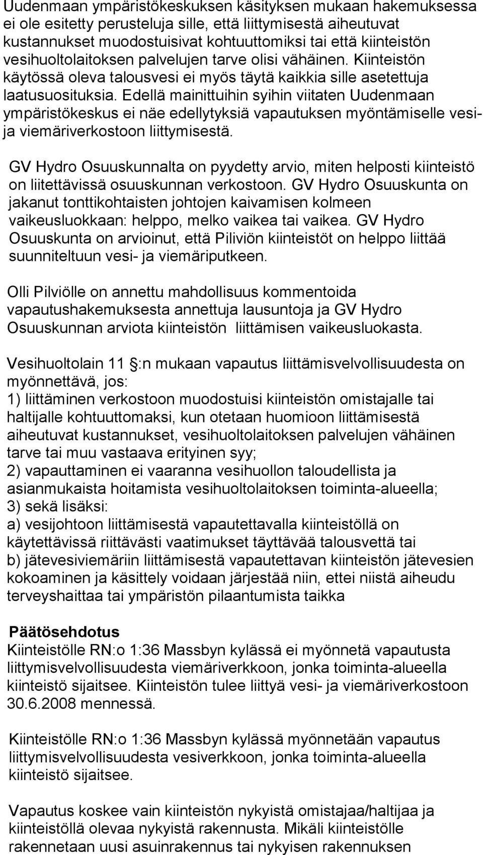 Edellä mainittuihin syihin viitaten Uudenmaan ympäristökeskus ei näe edellytyksiä vapautuksen myöntämiselle vesija viemäriverkostoon liittymisestä.