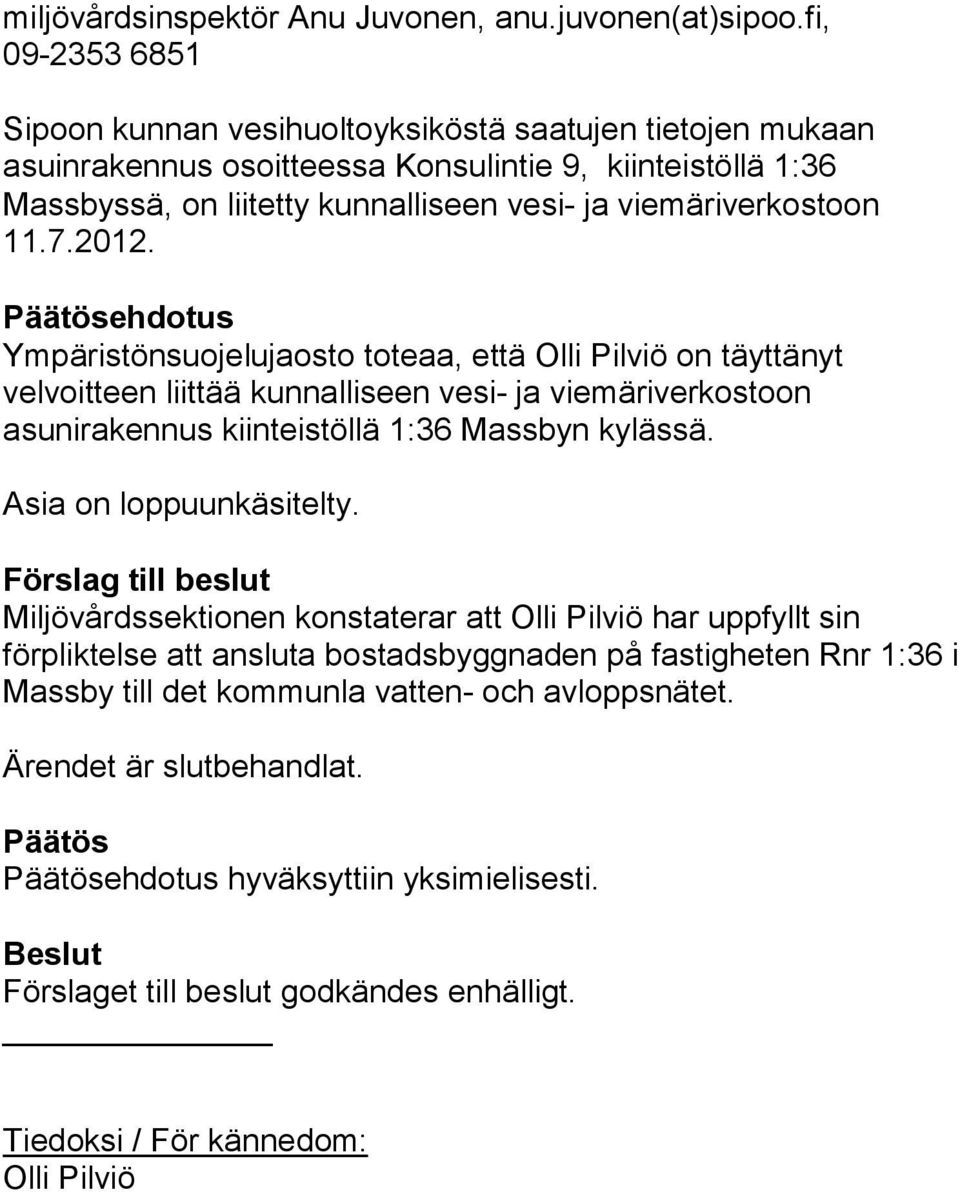 11.7.2012. Päätösehdotus Ympäristönsuojelujaosto toteaa, että Olli Pilviö on täyttänyt velvoitteen liittää kunnalliseen vesi- ja viemäriverkostoon asunirakennus kiinteistöllä 1:36 Massbyn kylässä.