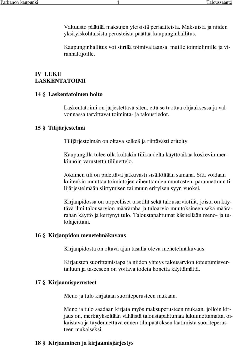 IV LUKU LASKENTATOIMI 14 Laskentatoimen hoito 15 Tilijärjestelmä Laskentatoimi on järjestettävä siten, että se tuottaa ohjauksessa ja valvonnassa tarvittavat toiminta- ja taloustiedot.