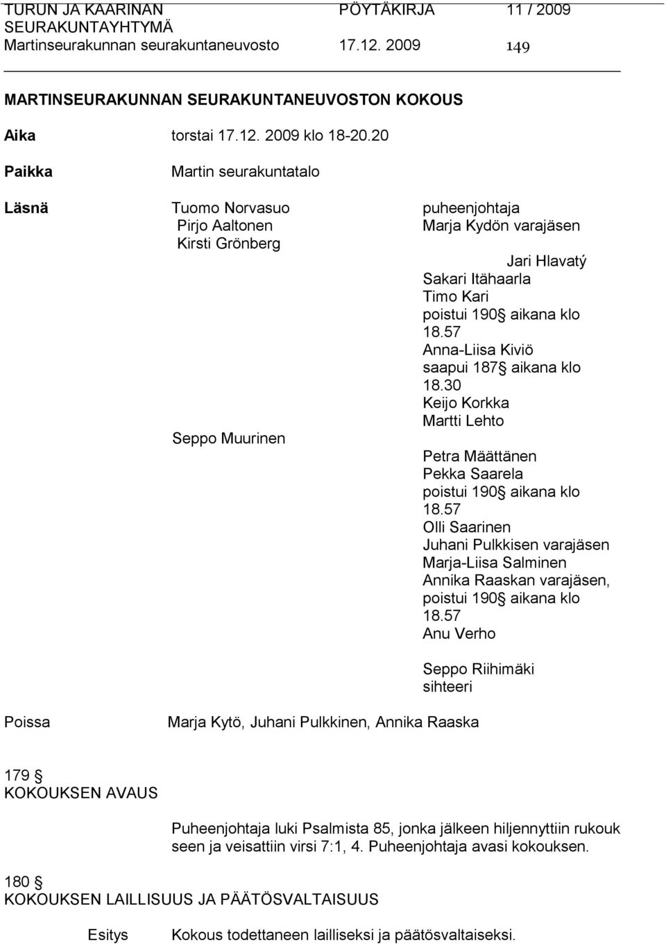 57 Anna-Liisa Kiviö saapui 187 aikana klo 18.30 Keijo Korkka Martti Lehto Seppo Muurinen Petra Määttänen Pekka Saarela poistui 190 aikana klo 18.