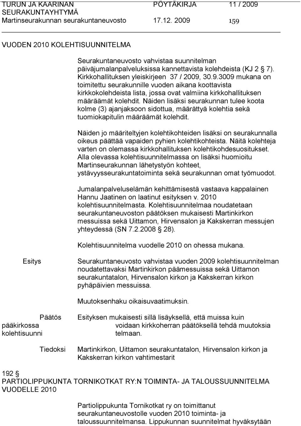Näiden lisäksi seurakunnan tulee koota kolme (3) ajanjaksoon sidottua, määrättyä kolehtia sekä tuomiokapitulin määräämät kolehdit.