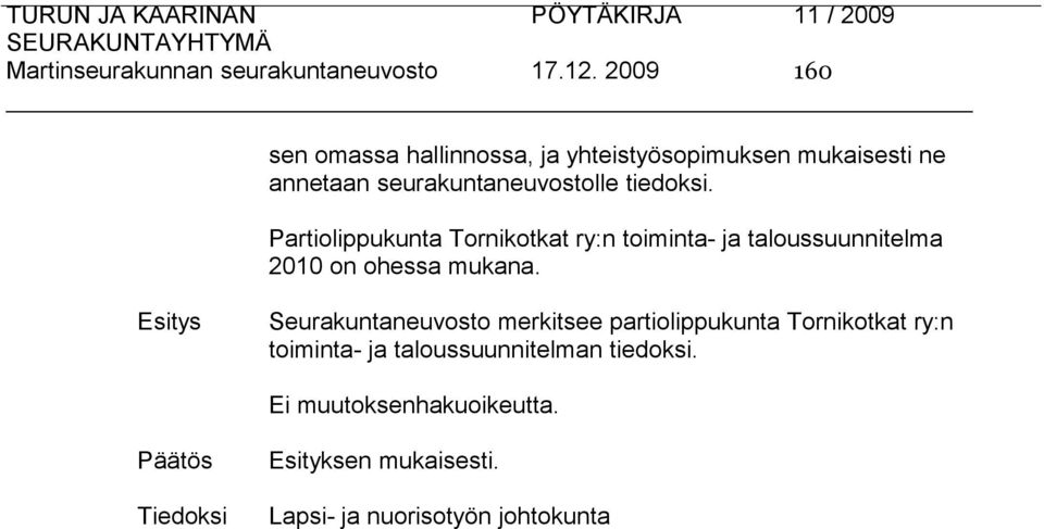 tiedoksi. Partiolippukunta Tornikotkat ry:n toiminta- ja taloussuunnitelma 2010 on ohessa mukana.