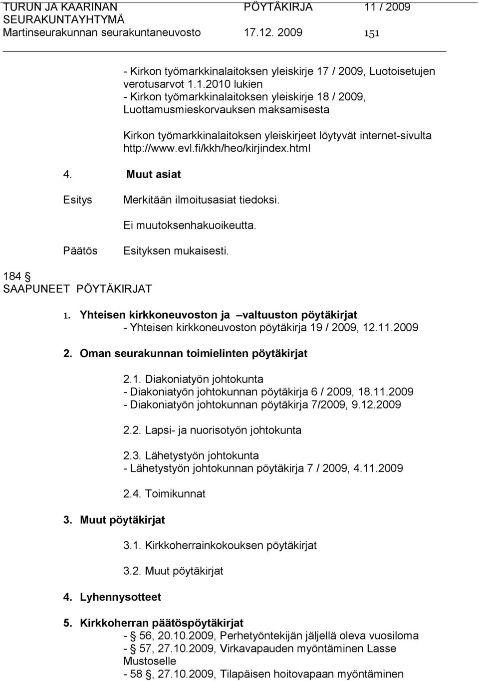 evl.fi/kkh/heo/kirjindex.html 4. Muut asiat Merkitään ilmoitusasiat tiedoksi. Ei muutoksenhakuoikeutta. 184 SAAPUNEET PÖYTÄKIRJAT 1.